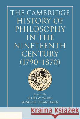 The Cambridge History of Philosophy in the Nineteenth Century (1790-1870) Allen W Wood 9780521772730