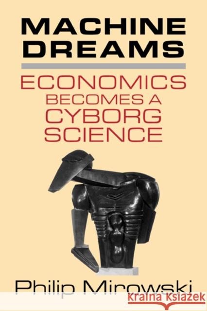 Machine Dreams: Economics Becomes a Cyborg Science Mirowski, Philip 9780521772839 Cambridge University Press