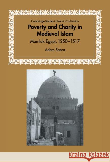 Poverty and Charity in Medieval Islam: Mamluk Egypt, 1250 1517 Sabra, Adam 9780521772914 Cambridge University Press
