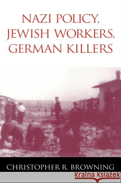 Nazi Policy, Jewish Workers, German Killers Christopher R. Browning 9780521772990
