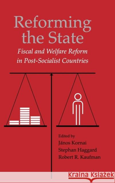 Reforming the State: Fiscal and Welfare Reform in Post-Socialist Countries János Kornai (Harvard University, Massachusetts), Stephan Haggard (University of California, San Diego), Robert R. Kaufm 9780521773010