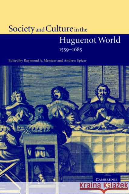 Society and Culture in the Huguenot World, 1559-1685 Raymond A. Mentzer Andrew Spicer 9780521773249 Cambridge University Press