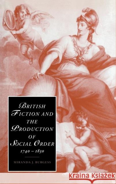 British Fiction and the Production of Social Order, 1740–1830 Miranda J. Burgess (University of British Columbia, Vancouver) 9780521773294 Cambridge University Press