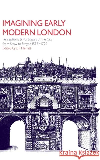 Imagining Early Modern London: Perceptions and Portrayals of the City from Stow to Strype, 1598-1720 Merritt, J. F. 9780521773461 Cambridge University Press