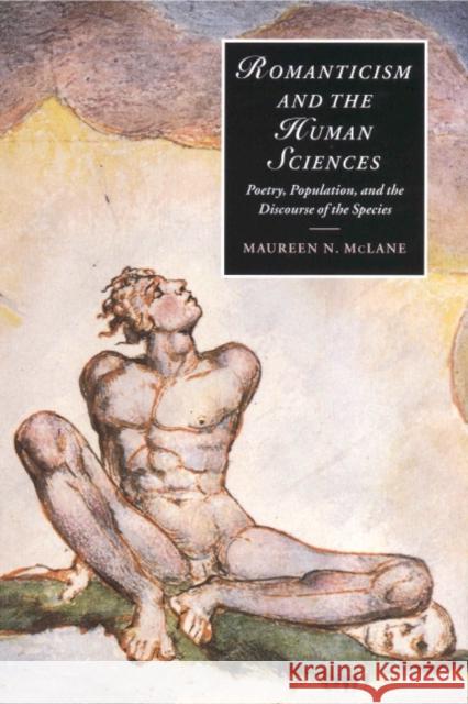 Romanticism and the Human Sciences: Poetry, Population, and the Discourse of the Species McLane, Maureen N. 9780521773485