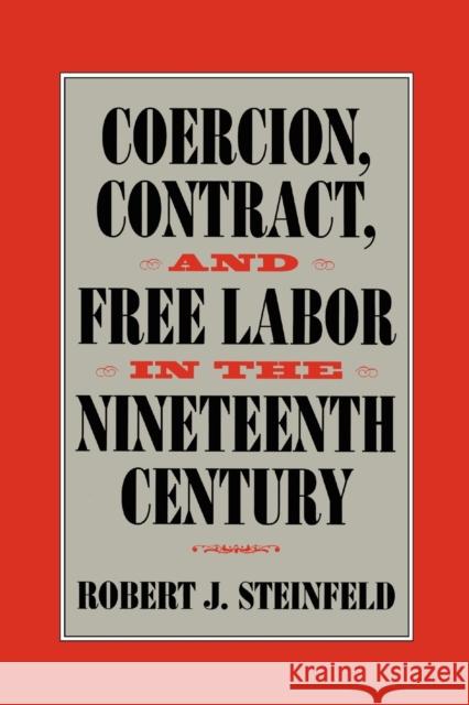 Coercion, Contract, and Free Labor in the Nineteenth Century Robert J. Steinfeld Christopher L. Tomlins 9780521774000