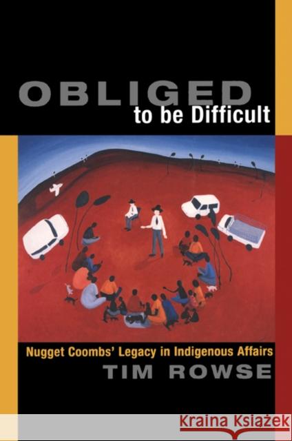 Obliged to Be Difficult: Nugget Coombs' Legacy in Indigenous Affairs Rowse, Tim 9780521774109 Cambridge University Press