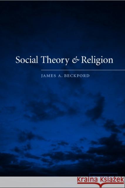 Social Theory and Religion James A. Beckford 9780521774314 Cambridge University Press