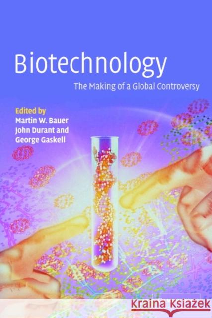 Biotechnology - The Making of a Global Controversy Bauer, M. W. 9780521774390 Cambridge University Press
