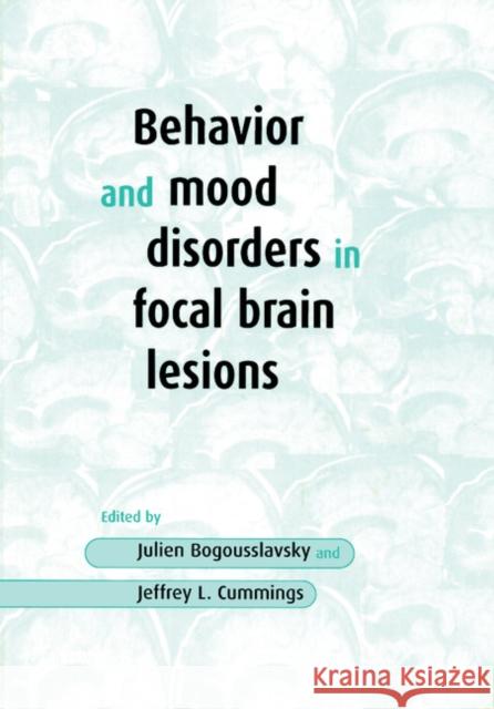 Behavior and Mood Disorders in Focal Brain Lesions Julien Bogousslavsky Jeffrey L. Cummings Julien Bogousslavsky 9780521774826