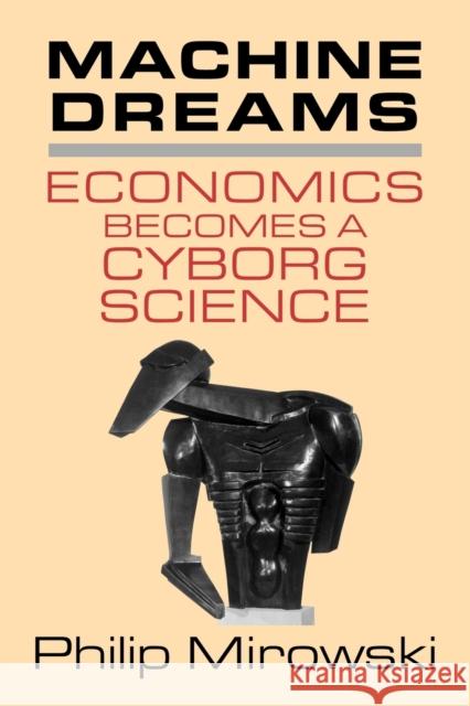 Machine Dreams: Economics Becomes a Cyborg Science Mirowski, Philip 9780521775267 Cambridge University Press