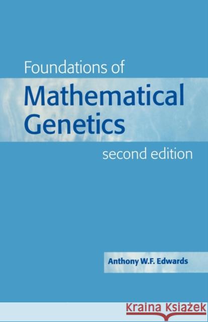 Foundations of Mathematical Genetics Anthony W. F. Edwards A. W. F. Edwards 9780521775441 Cambridge University Press