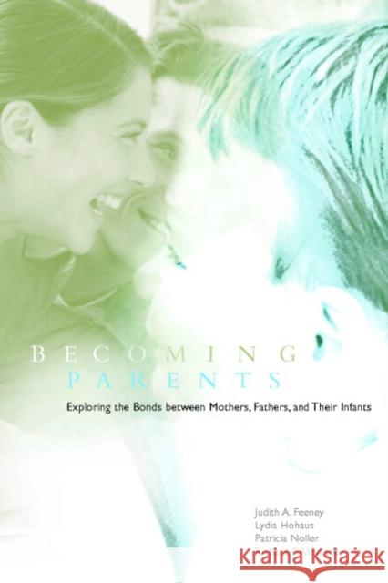 Becoming Parents: Exploring the Bonds Between Mothers, Fathers, and Their Infants Feeney, Judith A. 9780521775915 Cambridge University Press