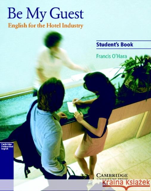 Be My Guest Student's Book: English for the Hotel Industry Francis O'Hara 9780521776899 Cambridge University Press