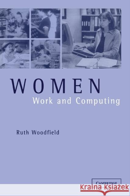 Women, Work and Computing Ruth Woodfield 9780521777353 Cambridge University Press