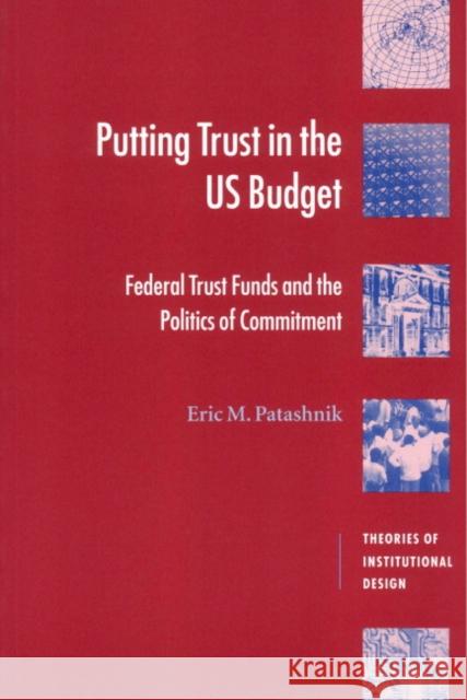 Putting Trust in the U.S. Budget: Federal Trust Funds and the Politics of Commitment Patashnik, Eric M. 9780521777483 Cambridge University Press