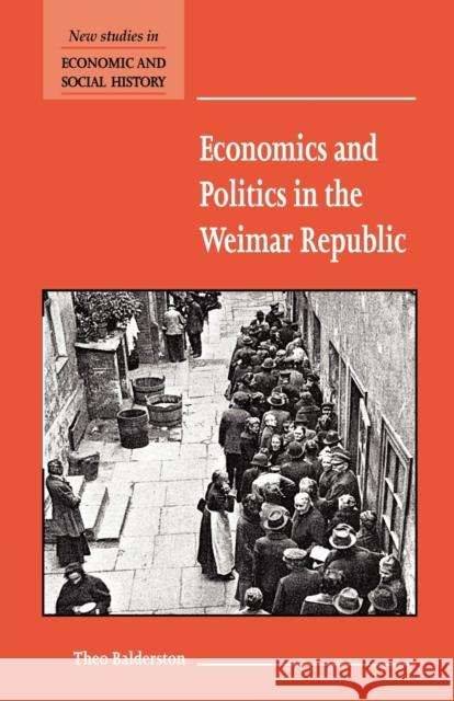 Economics and Politics in the Weimar Republic Theo Balderston Maurice Kirby 9780521777605
