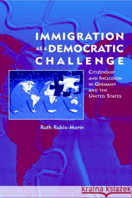 Immigration as a Democratic Challenge: Citizenship and Inclusion in Germany and the United States Rubio-Marín, Ruth 9780521777704 Cambridge University Press