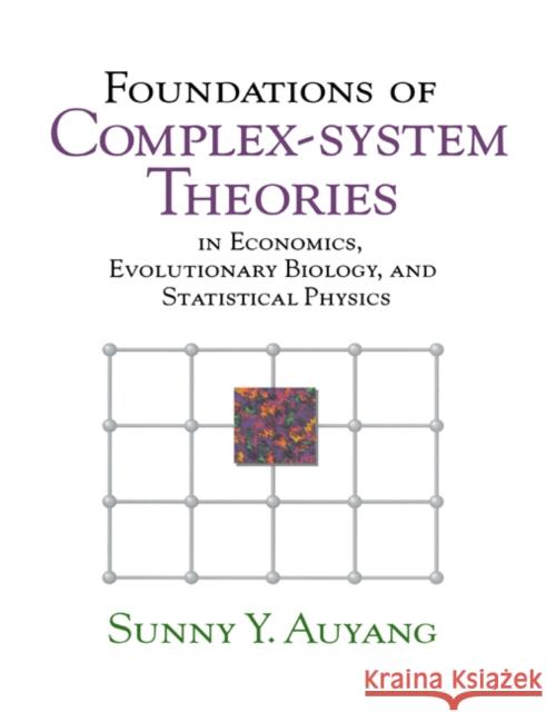 Foundations of Complex-System Theories: In Economics, Evolutionary Biology, and Statistical Physics Auyang, Sunny Y. 9780521778268 Cambridge University Press