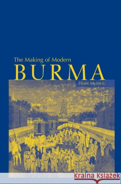 The Making of Modern Burma Thant Myint-U 9780521780216 CAMBRIDGE UNIVERSITY PRESS