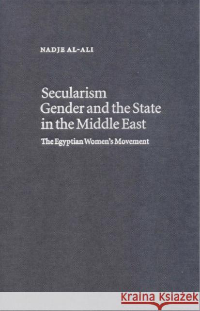 Secularism, Gender and the State in the Middle East: The Egyptian Women's Movement Al-Ali, Nadje 9780521780223 Cambridge University Press