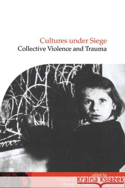 Cultures under Siege: Collective Violence and Trauma Antonius C. G. M. Robben (Universiteit Utrecht, The Netherlands), Marcelo M. Suarez-Orozco (Harvard University, Massachu 9780521780261