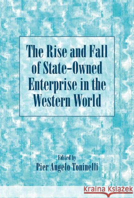 The Rise and Fall of State-Owned Enterprise in the Western World Pier Angelo Toninelli Franco Amatori Louis Galambos 9780521780810