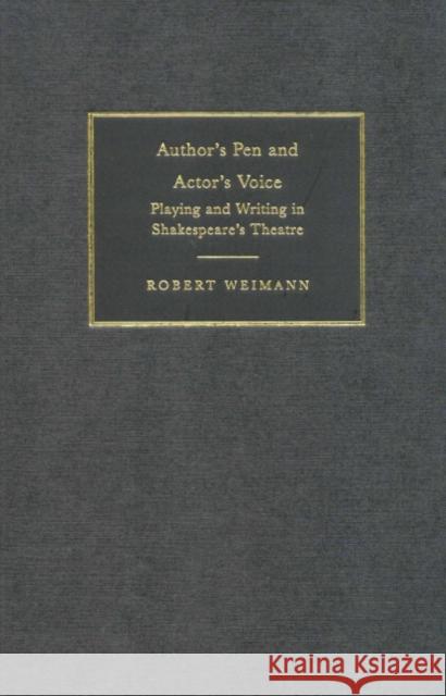 Author's Pen and Actor's Voice: Playing and Writing in Shakespeare's Theatre Weimann, Robert 9780521781305