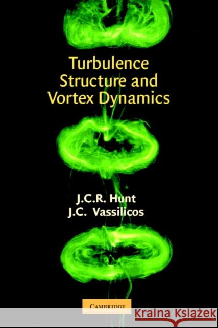 Turbulence Structure and Vortex Dynamics J. C. R. Hunt Julian C. R. Hunt J. C. Vassilicos 9780521781312 Cambridge University Press