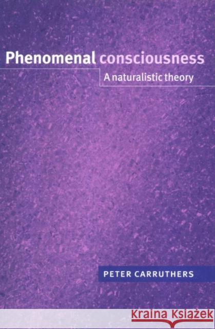 Phenomenal Consciousness: A Naturalistic Theory Carruthers, Peter 9780521781732 CAMBRIDGE UNIVERSITY PRESS