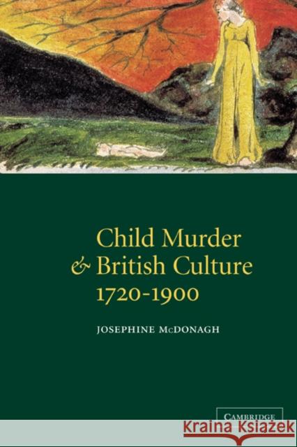 Child Murder and British Culture, 1720-1900 Josephine McDonagh 9780521781930