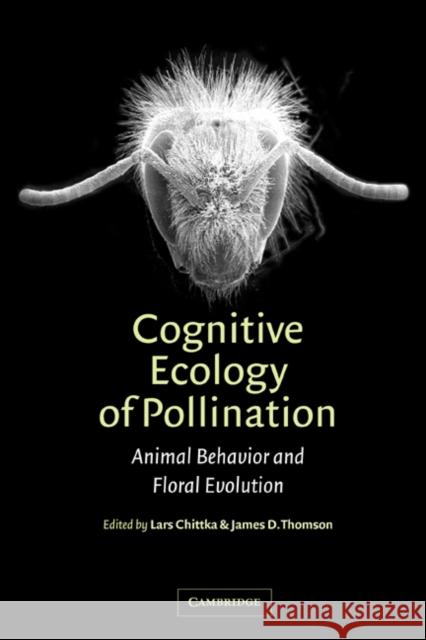 Cognitive Ecology of Pollination: Animal Behaviour and Floral Evolution Chittka, Lars 9780521781954 Cambridge University Press