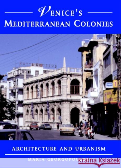 Venice's Mediterranean Colonies: Architecture and Urbanism Georgopoulou, Maria 9780521782357 Cambridge University Press
