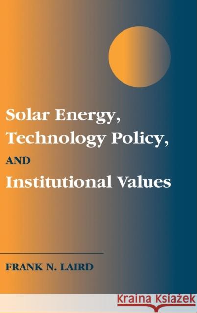 Solar Energy, Technology Policy, and Institutional Values Frank N. Laird (University of Denver) 9780521782470