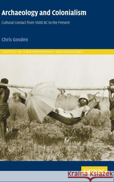 Archaeology and Colonialism: Cultural Contact from 5000 BC to the Present Gosden, Chris 9780521782647