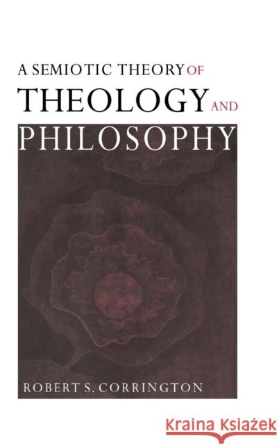 A Semiotic Theory of Theology and Philosophy Robert S. Corrington 9780521782715 CAMBRIDGE UNIVERSITY PRESS