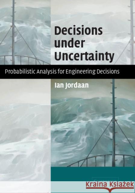 Decisions Under Uncertainty: Probabilistic Analysis for Engineering Decisions Jordaan, Ian 9780521782777