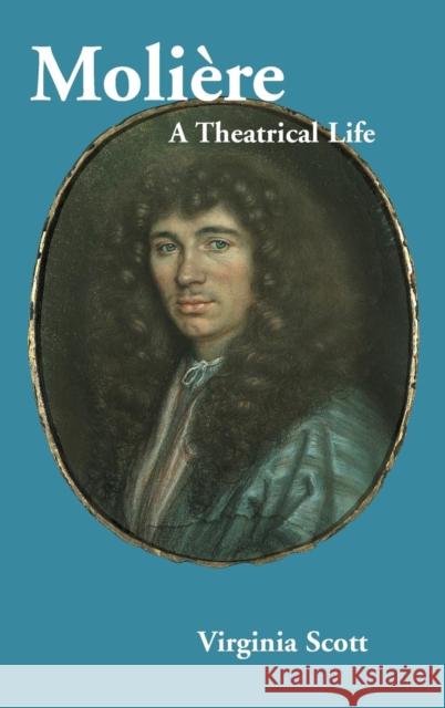 Molière: A Theatrical Life Scott, Virginia 9780521782814 Cambridge University Press