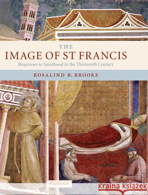 The Image of St Francis: Responses to Sainthood in the Thirteenth Century Brooke, Rosalind B. 9780521782913 Cambridge University Press