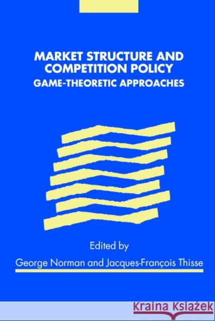 Market Structure and Competition Policy: Game-Theoretic Approaches Norman, George 9780521783330 Cambridge University Press