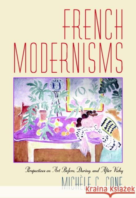 French Modernisms: Perspectives on Art Before, During, and After Vichy Cone, Michèle C. 9780521783507 Cambridge University Press