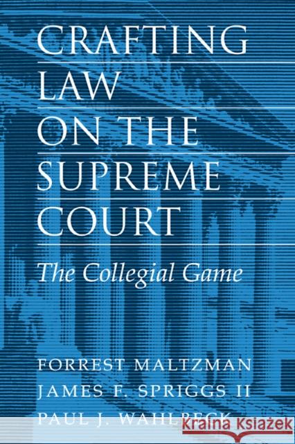 Crafting Law on the Supreme Court: The Collegial Game Maltzman, Forrest 9780521783941