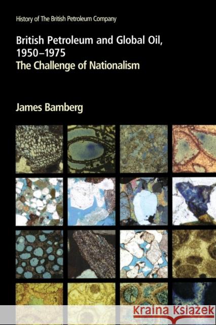 British Petroleum and Global Oil 1950-1975: The Challenge of Nationalism Bamberg, James 9780521785150