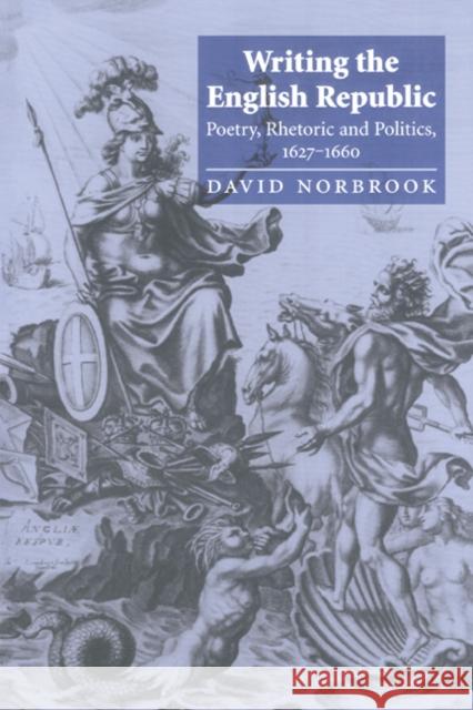 Writing the English Republic: Poetry, Rhetoric and Politics, 1627-1660 Norbrook, David 9780521785693