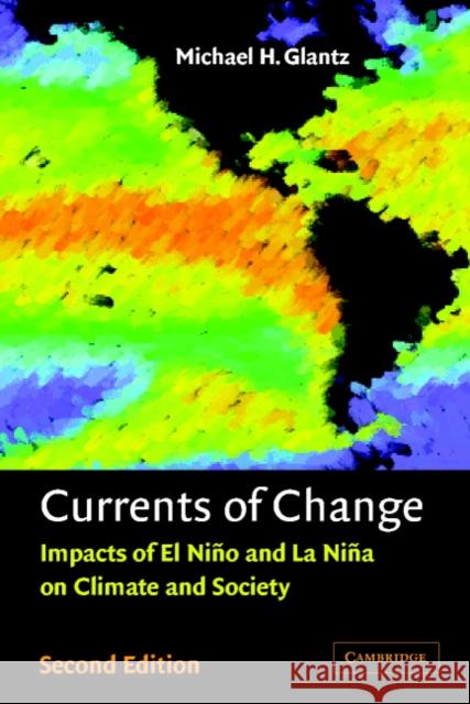 Currents of Change: Impacts of El Niño and La Niña on Climate and Society Glantz, Michael H. 9780521786720