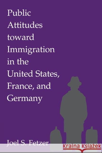 Public Attitudes Toward Immigration in the United States, France, and Germany Fetzer, Joel S. 9780521786799 Cambridge University Press