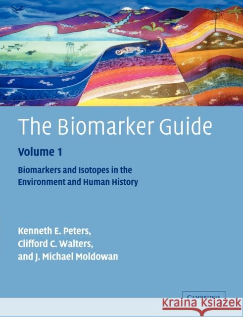 The Biomarker Guide: Volume 1, Biomarkers and Isotopes in the Environment and Human History Kenneth E. Peters J. Michael Moldowan Clifford C. Walters 9780521786973
