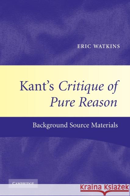 Kant's Critique of Pure Reason: Background Source Materials Watkins, Eric 9780521787017 0