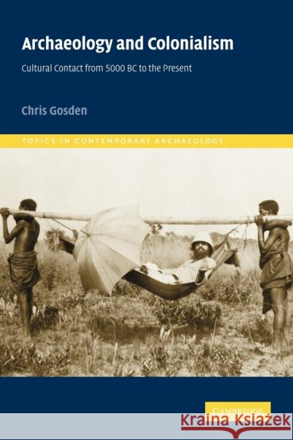 Archaeology and Colonialism: Cultural Contact from 5000 BC to the Present Gosden, Chris 9780521787956