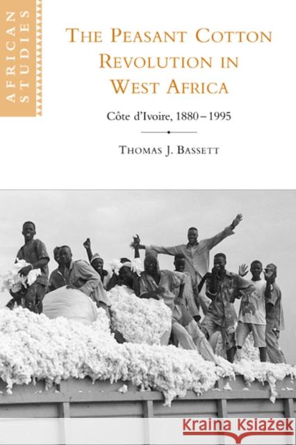 The Peasant Cotton Revolution in West Africa: Côte d'Ivoire, 1880-1995 Bassett, Thomas J. 9780521788830 Cambridge University Press